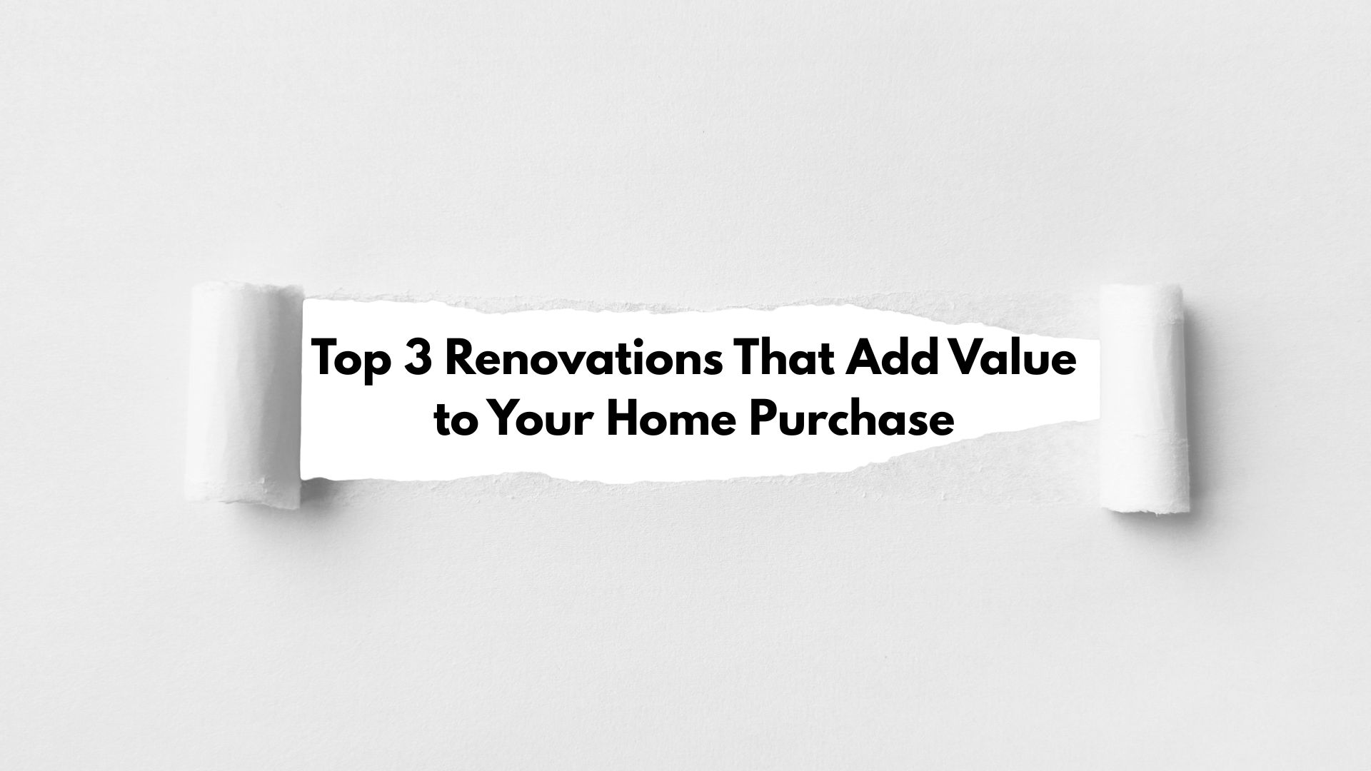Top 3 Renovations That Add Value to Your Home Purchase